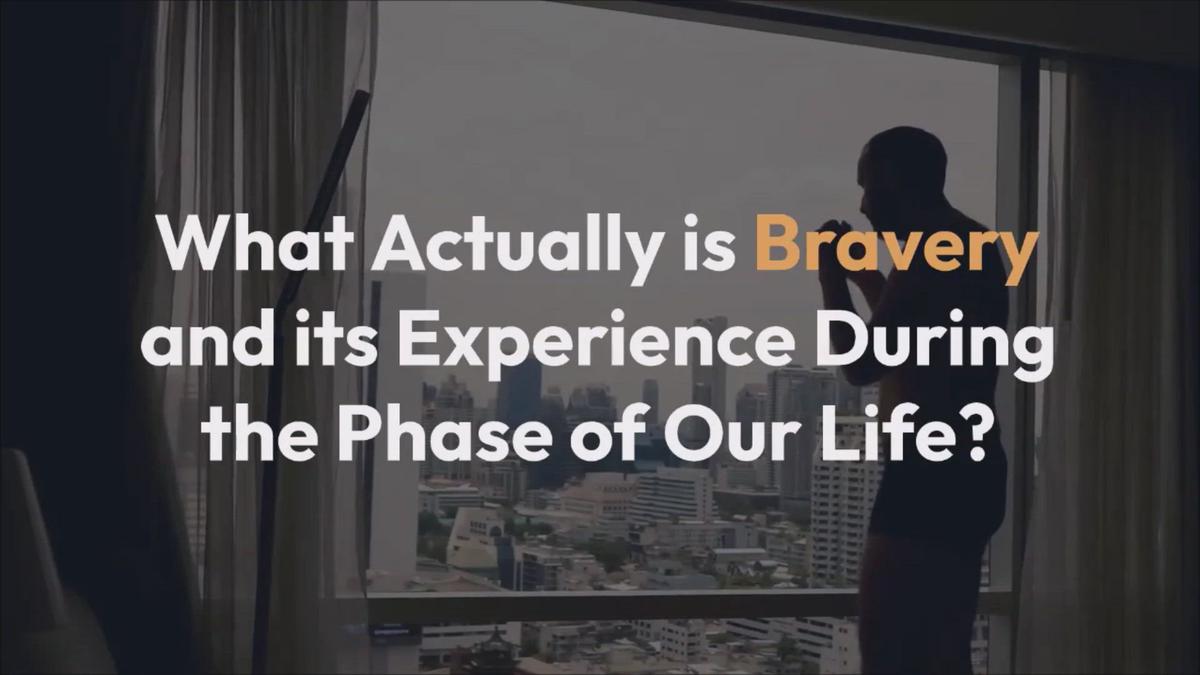 'Video thumbnail for What Actually is Bravery and its Experience During the Phase of Our Life?'